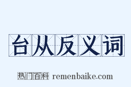 台从反义词是什么意思的图片